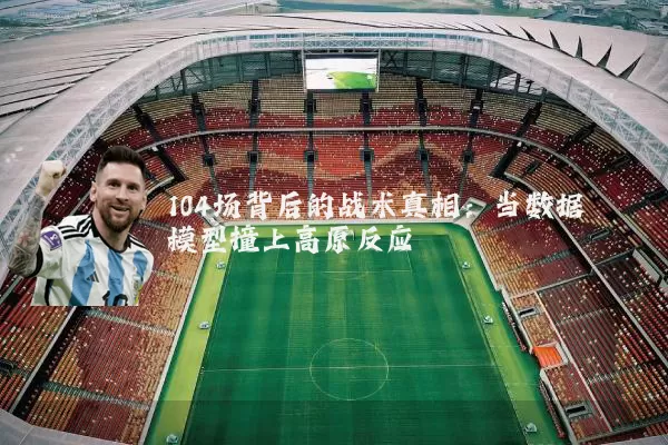 104场背后的战术真相:当数据模型撞上高原反应