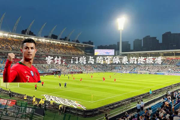 零封：门将与防守体系的终极博弈