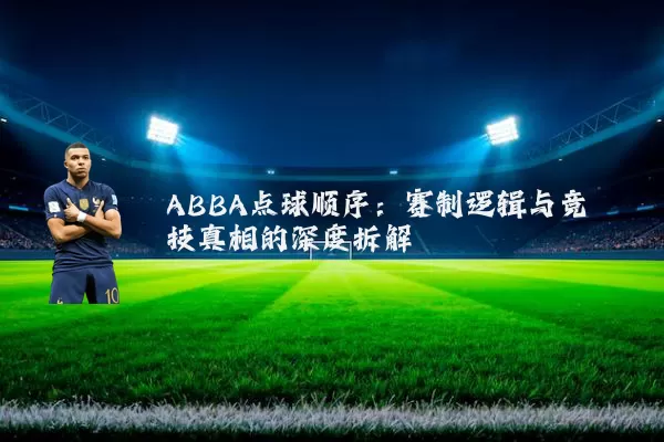 ABBA点球顺序：赛制逻辑与竞技真相的深度拆解