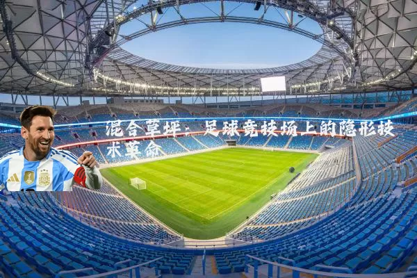 混合草坪：足球竞技场上的隐形技术革命